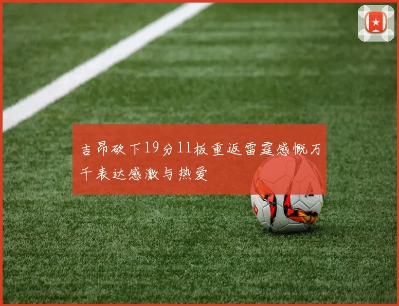 吉昂砍下19分11板重返雷霆感慨万千表达感激与热爱